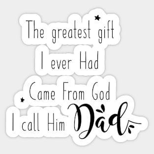 Dad - the greatest gift I ever had came from God Sticker